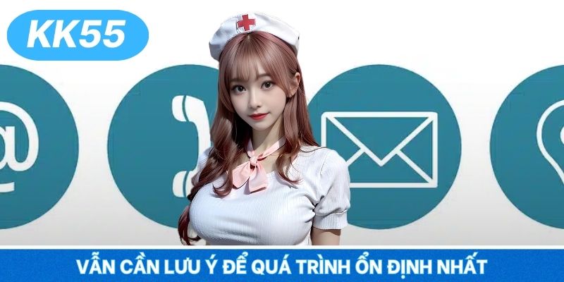Vẫn cần lưu ý để quá trình ổn định nhất