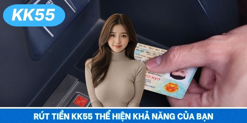 Rút tiền KK55 thể hiện khả năng của bạn