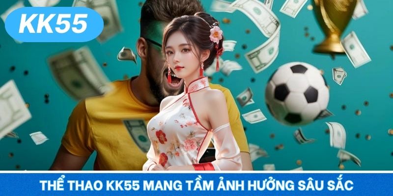Thể thao KK55 mang tầm ảnh hưởng sâu sắc