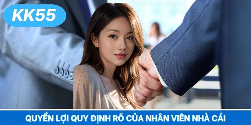 Quyền lợi quy định rõ của nhân viên nhà cái